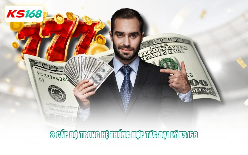 3 cấp độ trong hệ thống hợp tác đại lý KS168