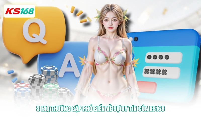 3 FAQ thường gặp phổ biến về sự uy tín của KS168