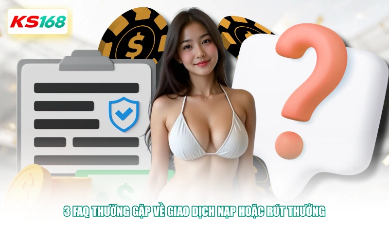 3 FAQ thường gặp về giao dịch nạp hoặc rút thưởng