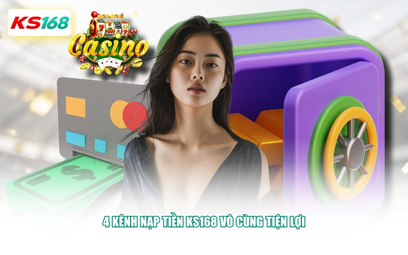 4 kênh nạp tiền KS168 vô cùng tiện lợi