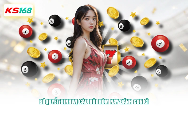Bí quyết định vị câu hỏi hôm nay đánh con gì