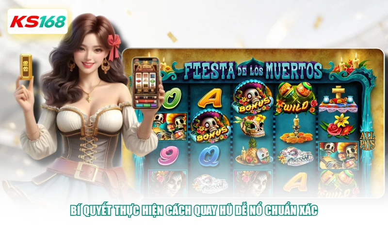 Bí quyết thực hiện cách quay hũ dễ nổ chuẩn xác