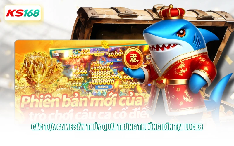 Các tựa game săn thủy quái trúng thưởng lớn tại LUCK8