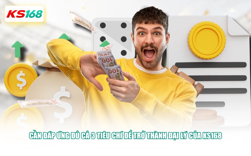 Cần đáp ứng đủ cả 3 tiêu chí để trở thành đại lý của KS168