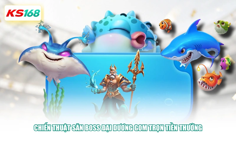 Chiến thuật săn boss đại dương gom trọn tiền thưởng