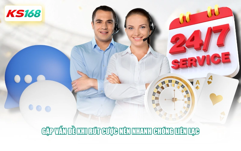 Gặp vấn đề khi rút cược nên nhanh chóng liên lạc