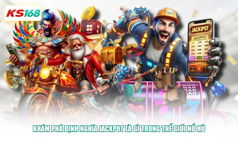 Khám phá định nghĩa jackpot là gì trong thế giới nổ hũ