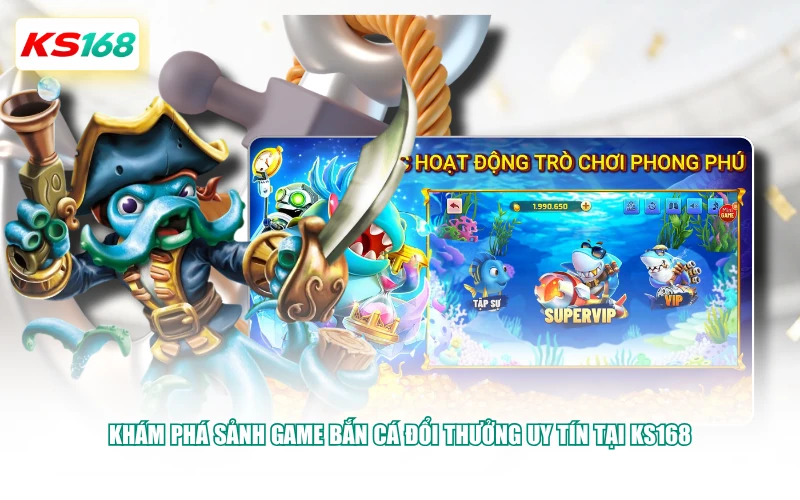 Khám phá sảnh game bắn cá đổi thưởng uy tín tại KS168