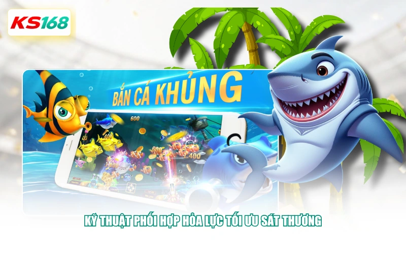 Kỹ thuật phối hợp hỏa lực tối ưu sát thương
