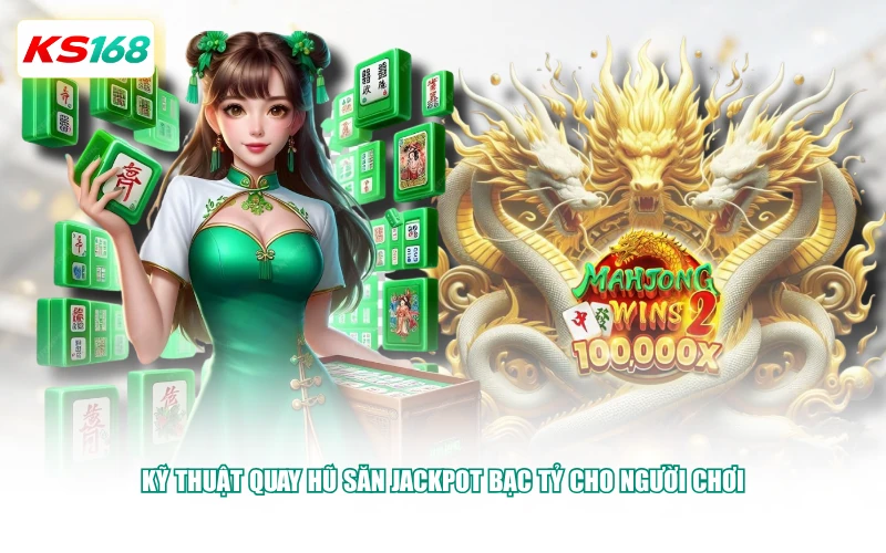 Kỹ thuật quay hũ săn Jackpot bạc tỷ cho người chơi