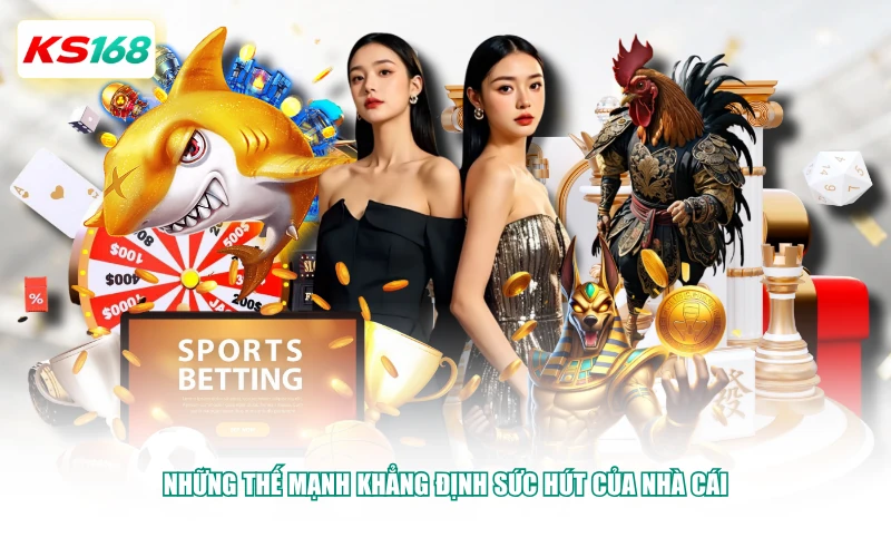 Những thế mạnh khẳng định sức hút của nhà cái