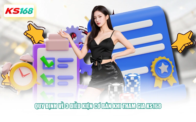 Quy định về 3 điều kiện cơ bản khi tham gia KS168
