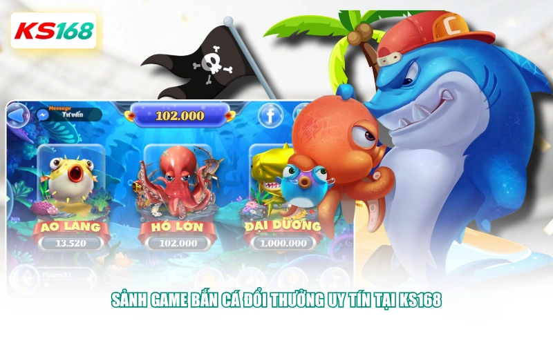 Sảnh game bắn cá đổi thưởng uy tín tại KS168