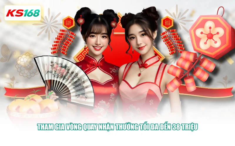 Tham gia vòng quay nhận thưởng tối đa đến 38 triệu