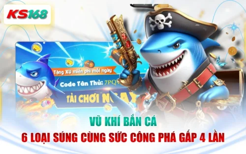 Vũ Khí Bắn Cá - 6 Loại Súng Cùng Sức Công Phá Gấp 4 Lần